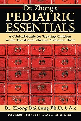 Dr. Zhong’S Pediatric Essentials: A Clinical Guide for Treating Children in the Traditional Chinese Medicine Clinic