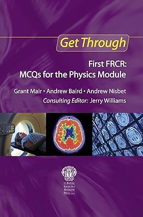 Get Through Final FRCA: MCQs for the Physics Module