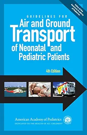 Guidelines for Air and Ground Transport of Neonatal and Pediatric Patients 4th Edition