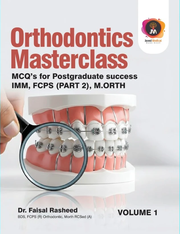 Orthodontics Masterclass MCQs – MCQs for Postgraduate Success IMM, FCPS Part-2, M.ORTH Volume-1