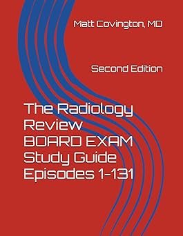 The Radiology Review BOARD EXAM Study Guide Episodes 1-131 2nd Edition